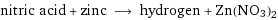 nitric acid + zinc ⟶ hydrogen + Zn(NO3)2