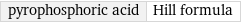 pyrophosphoric acid | Hill formula