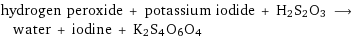 hydrogen peroxide + potassium iodide + H2S2O3 ⟶ water + iodine + K2S4O6O4
