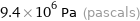 9.4×10^6 Pa (pascals)