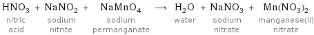 HNO_3 nitric acid + NaNO_2 sodium nitrite + NaMnO_4 sodium permanganate ⟶ H_2O water + NaNO_3 sodium nitrate + Mn(NO_3)_2 manganese(II) nitrate