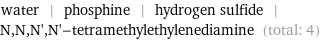 water | phosphine | hydrogen sulfide | N, N, N', N'-tetramethylethylenediamine (total: 4)