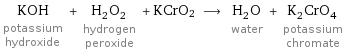 KOH potassium hydroxide + H_2O_2 hydrogen peroxide + KCrO2 ⟶ H_2O water + K_2CrO_4 potassium chromate