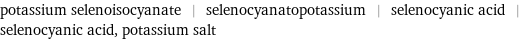 potassium selenoisocyanate | selenocyanatopotassium | selenocyanic acid | selenocyanic acid, potassium salt