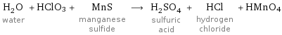 H_2O water + HClO3 + MnS manganese sulfide ⟶ H_2SO_4 sulfuric acid + HCl hydrogen chloride + HMnO4