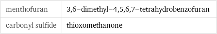 menthofuran | 3, 6-dimethyl-4, 5, 6, 7-tetrahydrobenzofuran carbonyl sulfide | thioxomethanone