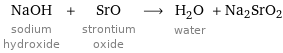 NaOH sodium hydroxide + SrO strontium oxide ⟶ H_2O water + Na2SrO2