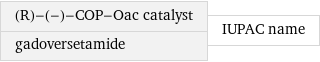 (R)-(-)-COP-Oac catalyst gadoversetamide | IUPAC name