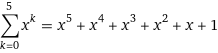 sum_(k=0)^5 x^k = x^5 + x^4 + x^3 + x^2 + x + 1