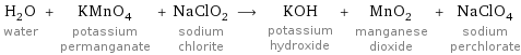 H_2O water + KMnO_4 potassium permanganate + NaClO_2 sodium chlorite ⟶ KOH potassium hydroxide + MnO_2 manganese dioxide + NaClO_4 sodium perchlorate