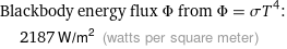 Blackbody energy flux Φ from Φ = σT^4:  | 2187 W/m^2 (watts per square meter)