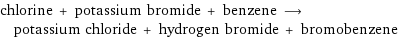 chlorine + potassium bromide + benzene ⟶ potassium chloride + hydrogen bromide + bromobenzene