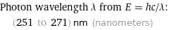 Photon wavelength λ from E = hc/λ:  | (251 to 271) nm (nanometers)