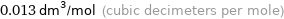 0.013 dm^3/mol (cubic decimeters per mole)