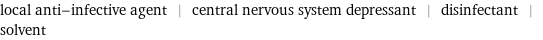 local anti-infective agent | central nervous system depressant | disinfectant | solvent
