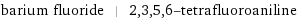 barium fluoride | 2, 3, 5, 6-tetrafluoroaniline