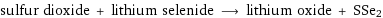 sulfur dioxide + lithium selenide ⟶ lithium oxide + SSe2