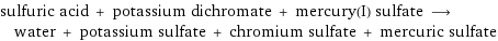 sulfuric acid + potassium dichromate + mercury(I) sulfate ⟶ water + potassium sulfate + chromium sulfate + mercuric sulfate