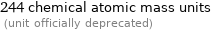 244 chemical atomic mass units  (unit officially deprecated)