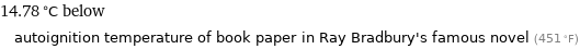 14.78 °C below autoignition temperature of book paper in Ray Bradbury's famous novel (451 °F)