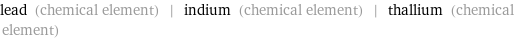 lead (chemical element) | indium (chemical element) | thallium (chemical element)