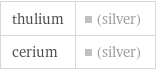 thulium | (silver) cerium | (silver)
