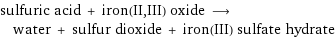 sulfuric acid + iron(II, III) oxide ⟶ water + sulfur dioxide + iron(III) sulfate hydrate