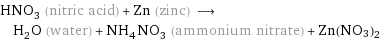 HNO_3 (nitric acid) + Zn (zinc) ⟶ H_2O (water) + NH_4NO_3 (ammonium nitrate) + Zn(NO3)2