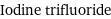 Iodine trifluoride