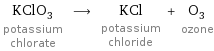 KClO_3 potassium chlorate ⟶ KCl potassium chloride + O_3 ozone
