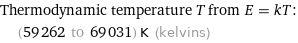 Thermodynamic temperature T from E = kT:  | (59262 to 69031) K (kelvins)