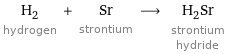 H_2 hydrogen + Sr strontium ⟶ H_2Sr strontium hydride