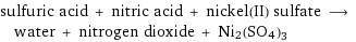 sulfuric acid + nitric acid + nickel(II) sulfate ⟶ water + nitrogen dioxide + Ni2(SO4)3