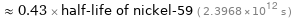  ≈ 0.43 × half-life of nickel-59 ( 2.3968×10^12 s )