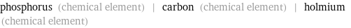 phosphorus (chemical element) | carbon (chemical element) | holmium (chemical element)