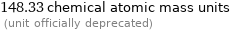 148.33 chemical atomic mass units  (unit officially deprecated)