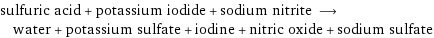 sulfuric acid + potassium iodide + sodium nitrite ⟶ water + potassium sulfate + iodine + nitric oxide + sodium sulfate