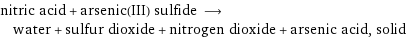 nitric acid + arsenic(III) sulfide ⟶ water + sulfur dioxide + nitrogen dioxide + arsenic acid, solid