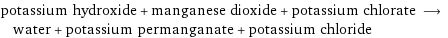 potassium hydroxide + manganese dioxide + potassium chlorate ⟶ water + potassium permanganate + potassium chloride