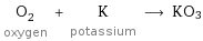 O_2 oxygen + K potassium ⟶ KO3