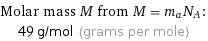 Molar mass M from M = m_aN_A:  | 49 g/mol (grams per mole)