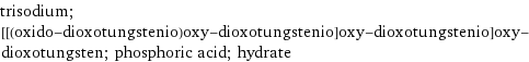 trisodium; [[(oxido-dioxotungstenio)oxy-dioxotungstenio]oxy-dioxotungstenio]oxy-dioxotungsten; phosphoric acid; hydrate