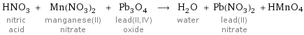 HNO_3 nitric acid + Mn(NO_3)_2 manganese(II) nitrate + Pb_3O_4 lead(II, IV) oxide ⟶ H_2O water + Pb(NO_3)_2 lead(II) nitrate + HMnO4