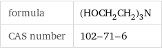 formula | (HOCH_2CH_2)_3N CAS number | 102-71-6