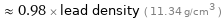  ≈ 0.98 × lead density ( 11.34 g/cm^3 )