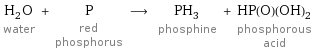 H_2O water + P red phosphorus ⟶ PH_3 phosphine + HP(O)(OH)_2 phosphorous acid