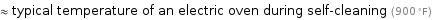 ≈ typical temperature of an electric oven during self-cleaning (900 °F)