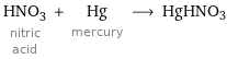 HNO_3 nitric acid + Hg mercury ⟶ HgHNO3