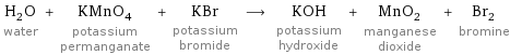 H_2O water + KMnO_4 potassium permanganate + KBr potassium bromide ⟶ KOH potassium hydroxide + MnO_2 manganese dioxide + Br_2 bromine