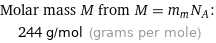 Molar mass M from M = m_mN_A:  | 244 g/mol (grams per mole)